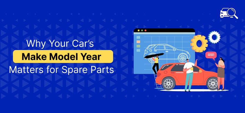 Why Your Car’s Make Model Year Matters for Spare Parts